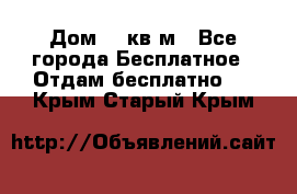 Дом 96 кв м - Все города Бесплатное » Отдам бесплатно   . Крым,Старый Крым